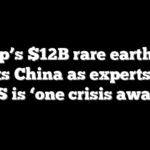 Trump’s $12B rare earth plan targets China as experts warn US is ‘one crisis away’