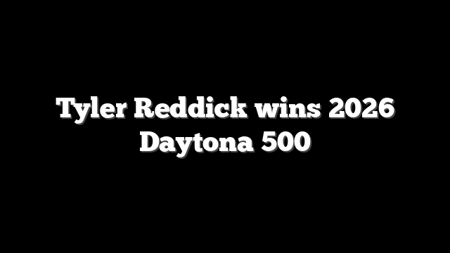 Tyler Reddick wins 2026 Daytona 500