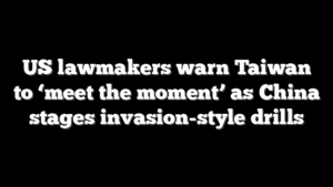 US lawmakers warn Taiwan to ‘meet the moment’ as China stages invasion-style drills
