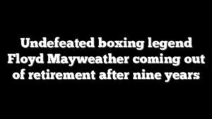 Undefeated boxing legend Floyd Mayweather coming out of retirement after nine years