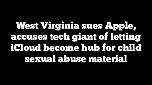 West Virginia sues Apple, accuses tech giant of letting iCloud become hub for child sexual abuse material