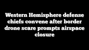 Western Hemisphere defense chiefs convene after border drone scare prompts airspace closure