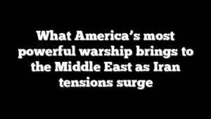 What America’s most powerful warship brings to the Middle East as Iran tensions surge