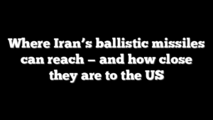 Where Iran’s ballistic missiles can reach — and how close they are to the US