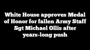 White House approves Medal of Honor for fallen Army Staff Sgt Michael Ollis after years-long push