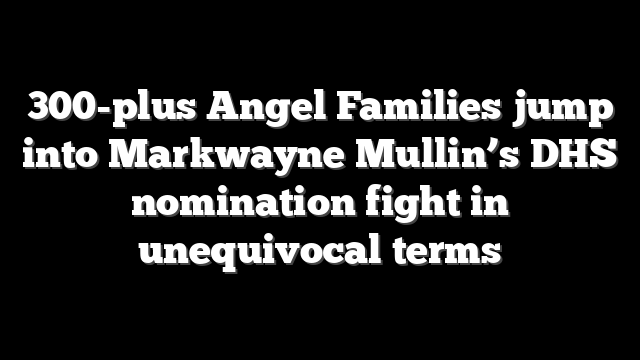 300-plus Angel Families jump into Markwayne Mullin’s DHS nomination fight in unequivocal terms