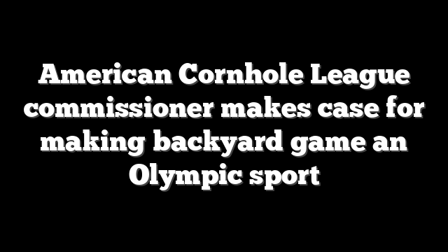 American Cornhole League commissioner makes case for making backyard game an Olympic sport