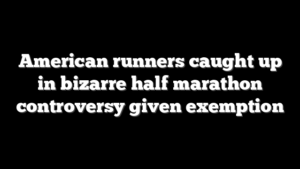 American runners caught up in bizarre half marathon controversy given exemption