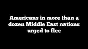 Americans in more than a dozen Middle East nations urged to flee