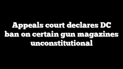Appeals court declares DC ban on certain gun magazines unconstitutional