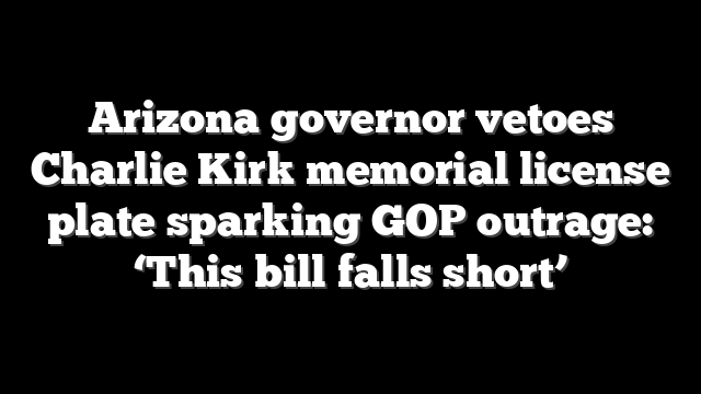 Arizona governor vetoes Charlie Kirk memorial license plate sparking GOP outrage: ‘This bill falls short’