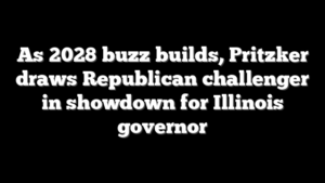 As 2028 buzz builds, Pritzker draws Republican challenger in showdown for Illinois governor