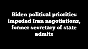 Biden political priorities impeded Iran negotiations, former secretary of state admits