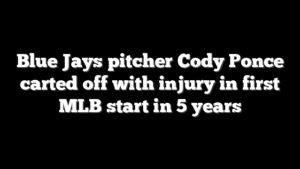 Blue Jays pitcher Cody Ponce carted off with injury in first MLB start in 5 years