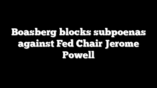 Boasberg blocks subpoenas against Fed Chair Jerome Powell