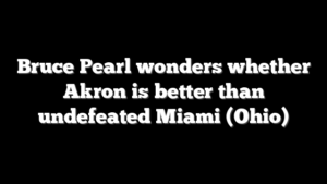 Bruce Pearl wonders whether Akron is better than undefeated Miami (Ohio)