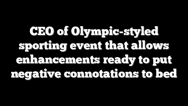 CEO of Olympic-styled sporting event that allows enhancements ready to put negative connotations to bed