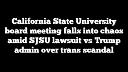 California State University board meeting falls into chaos amid SJSU lawsuit vs Trump admin over trans scandal