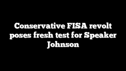 Conservative FISA revolt poses fresh test for Speaker Johnson