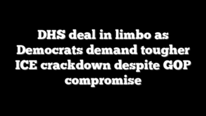 DHS deal in limbo as Democrats demand tougher ICE crackdown despite GOP compromise