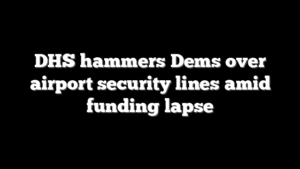 DHS hammers Dems over airport security lines amid funding lapse