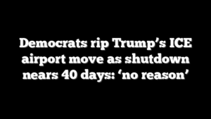 Democrats rip Trump’s ICE airport move as shutdown nears 40 days: ‘no reason’