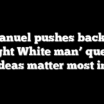 Emanuel pushes back on ‘straight White man’ question, says ideas matter most in 2028