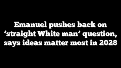 Emanuel pushes back on ‘straight White man’ question, says ideas matter most in 2028
