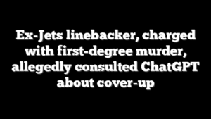 Ex-Jets linebacker, charged with first-degree murder, allegedly consulted ChatGPT about cover-up