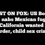 FIRST ON FOX: US Border Patrol nabs Mexican fugitives in California wanted for murder, child sex crimes