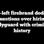 Far-left firebrand dodges questions over hiring bodyguard with criminal history