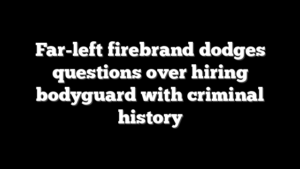 Far-left firebrand dodges questions over hiring bodyguard with criminal history