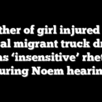 Father of girl injured by illegal migrant truck driver slams ‘insensitive’ rhetoric during Noem hearing