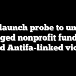 Feds launch probe to unravel alleged nonprofit funding behind Antifa-linked violence