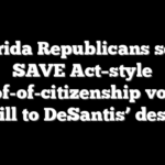 Florida Republicans send SAVE Act–style proof-of-citizenship voting bill to DeSantis’ desk