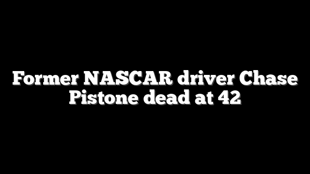 Former NASCAR driver Chase Pistone dead at 42