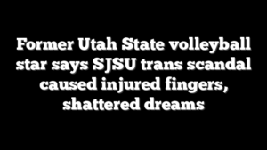 Former Utah State volleyball star says SJSU trans scandal caused injured fingers, shattered dreams