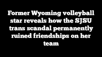 Former Wyoming volleyball star reveals how the SJSU trans scandal permanently ruined friendships on her team