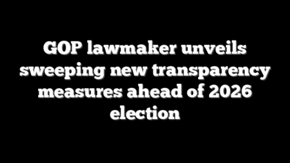 GOP lawmaker unveils sweeping new transparency measures ahead of 2026 election
