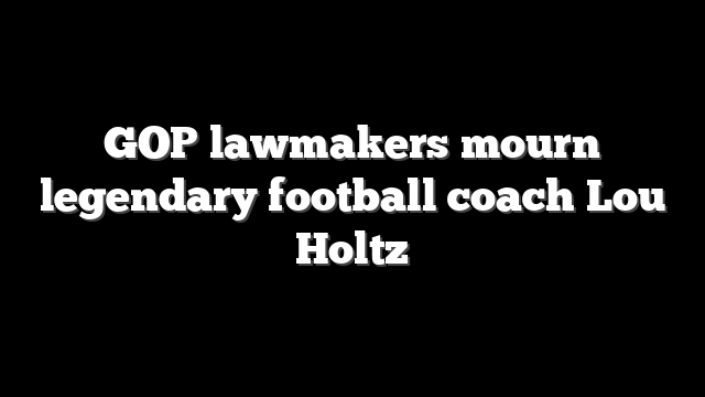 GOP lawmakers mourn legendary football coach Lou Holtz