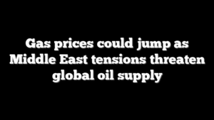 Gas prices could jump as Middle East tensions threaten global oil supply
