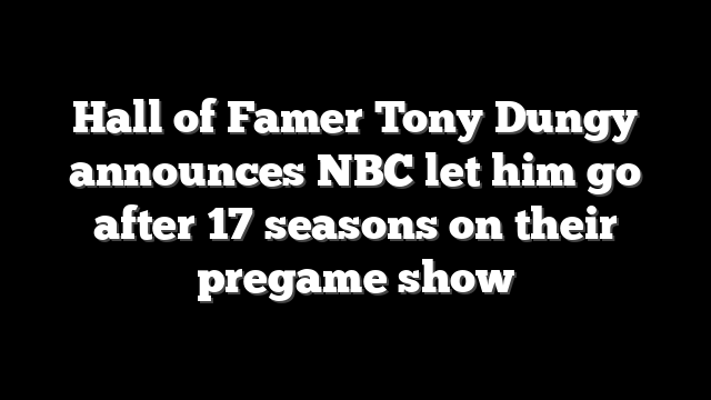 Hall of Famer Tony Dungy announces NBC let him go after 17 seasons on their pregame show