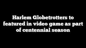 Harlem Globetrotters to featured in video game as part of centennial season