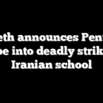 Hegseth announces Pentagon probe into deadly strike on Iranian school
