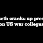 Hegseth cranks up pressure on US war colleges