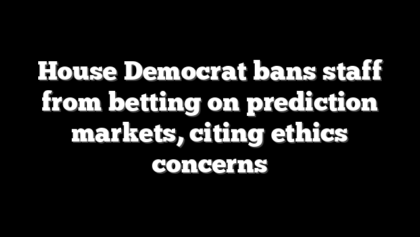 House Democrat bans staff from betting on prediction markets, citing ethics concerns
