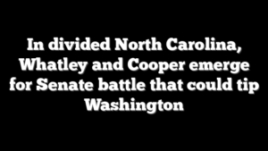 In divided North Carolina, Whatley and Cooper emerge for Senate battle that could tip Washington