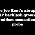 Inside Joe Kent’s abrupt fall as GOP backlash grows over antisemitism accusations, FBI probe