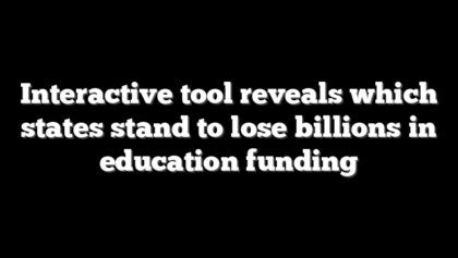Interactive tool reveals which states stand to lose billions in education funding