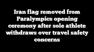 Iran flag removed from Paralympics opening ceremony after sole athlete withdraws over travel safety concerns